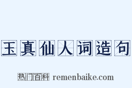 玉真仙人词造句是什么意思的图片